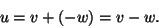 \begin{displaymath}u=v+(-w)=v-w.\end{displaymath}