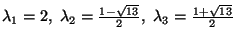 $\lambda_1=2, \lambda_2=\frac{1-\sqrt{13}}{2},\
\lambda_3=\frac{1+\sqrt{13}}{2}$