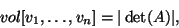 \begin{displaymath}vol[v_1,\dots,v_n]=\vert\det(A)\vert,\end{displaymath}