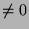 $\neq0$