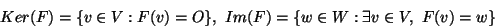 \begin{displaymath}Ker(F)=\{v\in V:F(v)=O\}, Im(F)=\{w\in W:\exists
v\in V, F(v)=w\}\end{displaymath}