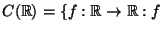 $C({\mathbb{R}})=\{f:{\mathbb{R}}\rightarrow {\mathbb{R}}: f$