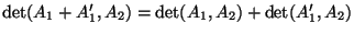 $\det(A_1+A_1',A_2)=\det(A_1,A_2)+\det(A_1',A_2)$