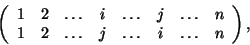 \begin{displaymath}\left(\begin{array}{cccccccc}1&2&\dots&i&\dots&j&\dots&n\\
1&2&\dots&j&\dots&i&\dots&n\end{array}\right),\end{displaymath}