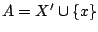 $A=X'\cup\{x\}$