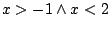 $x>-1\land x<2$