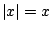 $\vert x\vert=x$