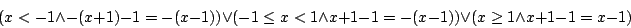 \begin{displaymath}(x<-1\land -(x+1)-1=-(x-1))\lor(-1\leq x<1\land
x+1-1=-(x-1))\lor(x\geq 1\land x+1-1=x-1)\end{displaymath}