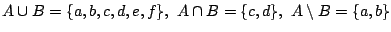 $A\cup B=\{a,b,c,d,e,f\},\
A\cap B=\{c,d\},\ A\setminus B=\{a,b\}$