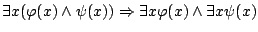 $\exists x(\varphi(x)\land\psi(x))\Rightarrow\exists
x\varphi(x)\land\exists x\psi(x)$