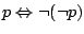 $p\Leftrightarrow\neg(\neg p)$