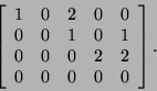 \begin{displaymath}\left[\begin{array}{ccccc}1&0&2&0&0 0&0&1&0&1 0&0&0&2&2\\
0&0&0&0&0\end{array}\right].\end{displaymath}