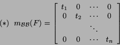 \begin{displaymath}(*)  m_{{\cal B}{\cal B}}(F)=\left[\begin{array}{cccc}t_1&0...
...ox{}&\mbox{}&\ddots&\mbox{}\\
0&0&\cdots&t_n\end{array}\right]\end{displaymath}