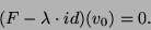 \begin{displaymath}(F-\lambda\cdot id)(v_0)=0.\end{displaymath}