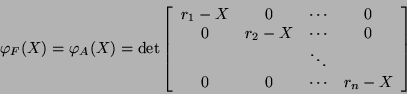 \begin{displaymath}\varphi_F(X)=\varphi_A(X)=\det\left[\begin{array}{cccc}r_1-X&...
...{}&\mbox{}&\ddots&\mbox{}\\
0&0&\cdots&r_n-X\end{array}\right]\end{displaymath}