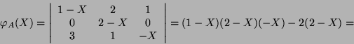 \begin{displaymath}\varphi_A(X)=\left\vert\begin{array}{ccc}1-X&2&1 0&2-X&0\\
3&1&-X\end{array}\right\vert=(1-X)(2-X)(-X)-2(2-X)=\end{displaymath}