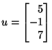 $u=\left[\!\!\!\begin{array}{r}5 -1 7\end{array}\!\!\!\right]$