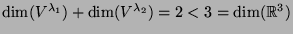 $\dim(V^{\lambda_1})+\dim(V^{\lambda_2})=2<3=\dim({\mathbb{R}}^3)$