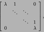 \begin{displaymath}\left[\begin{array}{cccc}\lambda&1&\mbox{}&0\\
\mbox{}&\ddot...
...mbox{}&\ddots&1\\
0&\mbox{}&\mbox{}&\lambda\end{array}\right],\end{displaymath}