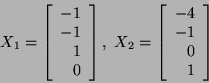 \begin{displaymath}X_1=\left[\begin{array}{r}-1 -1 1\\
0\end{array}\right], X_2=\left[\begin{array}{r}-4 -1 0\\
1\end{array}\right]\end{displaymath}