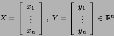\begin{displaymath}X=\left[\begin{array}{c}x_1 \vdots x_n\end{array}\right],...
...array}{c}y_1 \vdots y_n\end{array}\right]\in {\mathbb{R}}^n\end{displaymath}