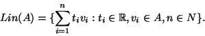 \begin{displaymath}Lin(A)=\{\sum_{i=1}^nt_iv_i:t_i\in {\mathbb{R}},v_i\in A,n\in N\}.\end{displaymath}