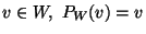 $v\in W, P_W(v)=v$