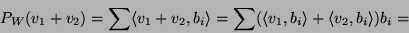 \begin{displaymath}P_W(v_1+v_2)=\sum\langle v_1+v_2,b_i\rangle=\sum(\langle
v_1,b_i\rangle+\langle v_2,b_i\rangle) b_i=\end{displaymath}