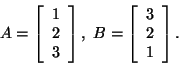 \begin{displaymath}A=\left[\begin{array}{c}1 2 3\end{array}\right],\
B=\left[\begin{array}{c}3 2 1\end{array}\right].\end{displaymath}
