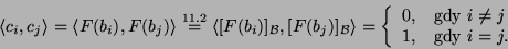\begin{displaymath}\langle c_i,c_j\rangle=\langle
F(b_i),F(b_j)\rangle\stackrel{...
...l}0,&\mbox{gdy
}i\neq
j\\
1,&\mbox{gdy }i=j.\end{array}\right.\end{displaymath}