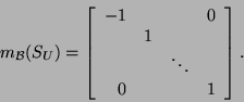 \begin{displaymath}m_{{\cal B}}(S_U)=\left[\begin{array}{rccc}-1&\mbox{}&\mbox{}...
...mbox{}&\ddots&\mbox{}\\
0&\mbox{}&\mbox{}&1\end{array}\right].\end{displaymath}