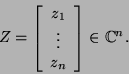 \begin{displaymath}Z=\left[\begin{array}{c}z_1 \vdots z_n\end{array}\right]\in {\mathbb{C}}^n.\end{displaymath}