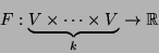 \begin{displaymath}F:\underbrace{V\times\cdots\times V}_k\rightarrow {\mathbb{R}}\end{displaymath}