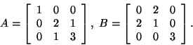 \begin{displaymath}A=\left[\begin{array}{ccc}1&0&0 0&2&1 0&1&3\end{array}\ri...
...left[\begin{array}{ccc}0&2&0 2&1&0 0&0&3\end{array}\right].\end{displaymath}
