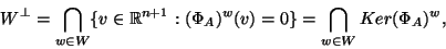 \begin{displaymath}W^{\perp}=\bigcap_{w\in W}\{v\in
{\mathbb{R}}^{n+1}:(\Phi_A)^w(v)=0\}=\bigcap_{w\in W}Ker(\Phi_A)^w,\end{displaymath}