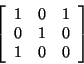 \begin{displaymath}\left[\begin{array}{ccc}1&0&1 0&1&0 1&0&0\end{array}\right]\end{displaymath}