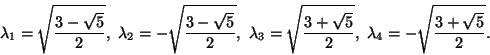 \begin{displaymath}\lambda_1=\sqrt{\frac{3-\sqrt{5}}{2}},\
\lambda_2=-\sqrt{\fra...
...\frac{3+\sqrt{5}}{2}}, \lambda_4=-\sqrt{\frac{3+\sqrt{5}}{2}}.\end{displaymath}