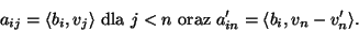 \begin{displaymath}a_{ij}=\langle
b_i,v_j\rangle\mbox{ dla }j<n\mbox{ oraz }a'_{in}=\langle
b_i,v_n-v_n'\rangle.\end{displaymath}