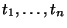 $t_1,\dots,t_n$