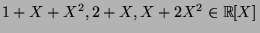 $1+X+X^2, 2+X, X+2X^2\in {\mathbb{R}}[X]$