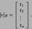 \begin{displaymath}[v]_{{\cal B}}=\left[\begin{array}{l}t_1 t_2\\
\vdots t_n\end{array}\right].\end{displaymath}