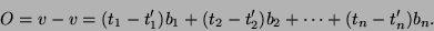 \begin{displaymath}O=v-v=(t_1-t_1')b_1+(t_2-t_2')b_2+\cdots+(t_n-t_n')b_n.\end{displaymath}