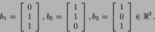 \begin{displaymath}b_1=\left[\begin{array}{c}0 1\\
1\end{array}\right],b_2=\l...
...\begin{array}{c}1 0\\
1\end{array}\right]\in {\mathbb{R}}^3.\end{displaymath}