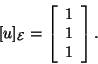 \begin{displaymath}[u]_{{\cal E}}= \left[\begin{array}{c}1 1 1\end{array}\right] .\end{displaymath}
