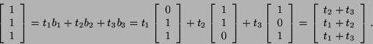 \begin{displaymath}\left[\begin{array}{c}1 1\\
1\end{array}\right]=t_1b_1+t_2...
...[\begin{array}{c}t_2+t_3 t_1+t_2 t_1+t_3\end{array}\right].\end{displaymath}