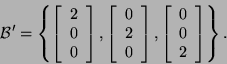 \begin{displaymath}{\cal B}'=\left\{\left[\begin{array}{c}2 0\\
0\end{array}\...
...ht],\left[\begin{array}{c}0 0\\
2\end{array}\right]\right\}.\end{displaymath}
