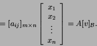 \begin{displaymath}=[a_{ij}]_{m\times n}\left[\begin{array}{c}x_1 x_2 \vdots\\
x_n\end{array}\right]=A[v]_{{\cal B}}.\end{displaymath}