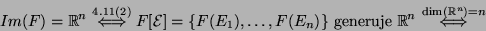 \begin{displaymath}Im(F)={\mathbb{R}}^n\stackrel{4.11(2)}{\iff}F[{\cal E}]= \{F(...
...generuje }{\mathbb{R}}^n\stackrel{\dim({\mathbb{R}}^n)=n}{\iff}\end{displaymath}