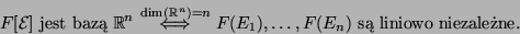\begin{displaymath}F[{\cal E}]\mbox{ jest baz
}{\mathbb{R}}^n\stackrel{\dim({\m...
...}^n)=n}{\iff} F(E_1),\dots,F(E_n)\mbox{ s liniowo
niezalene.}\end{displaymath}