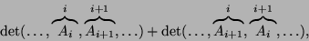 \begin{displaymath}\det(\dots,\overbrace{A_i}^i,\overbrace{A_{i+1}}^{i+1},\dots)+\det(\dots,\overbrace{A_{i+1}}^i,\overbrace{A_i}^{i+1},\dots),\end{displaymath}